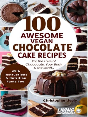 cover image of 100 Awesome Vegan Chocolate Cake Recipes--Tasty Vegan Chocolate Cake Recipes with Instructions & Nutrition Facts Too